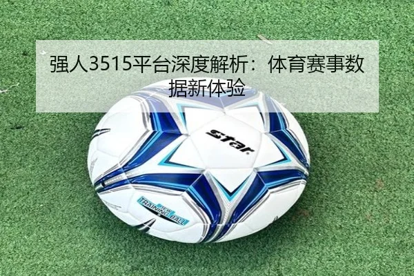 强人3515平台深度解析：体育赛事数据新体验