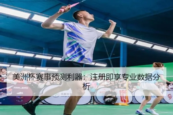 美洲杯赛事预测利器：注册即享专业数据分析